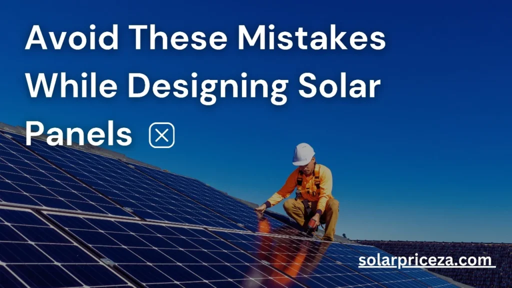 Avoid these mistakes while designing solar panels