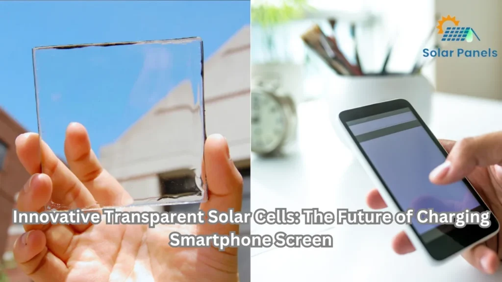 Innovative Transparent Solar Cells: The Future of Charging Smartphone Screen