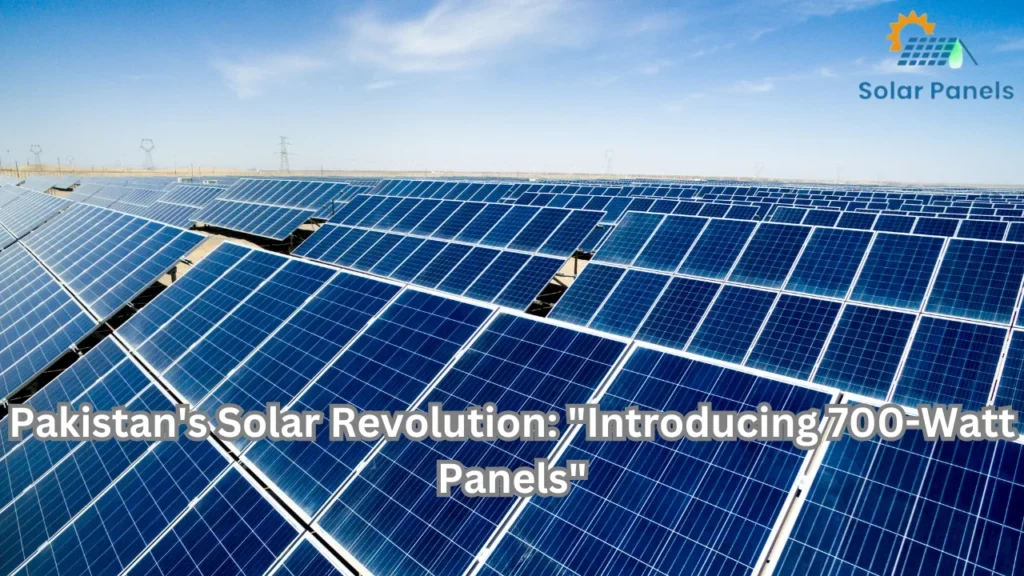 Pakistan’s Solar Revolution: “Introducing 700-Watt Panels”