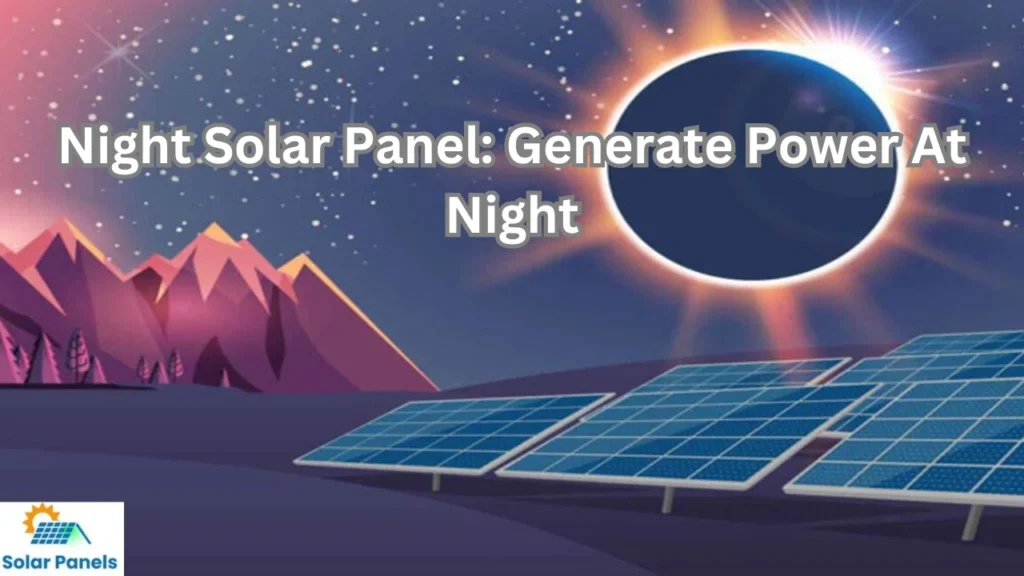 Night Solar Panel: Power Generate At Night