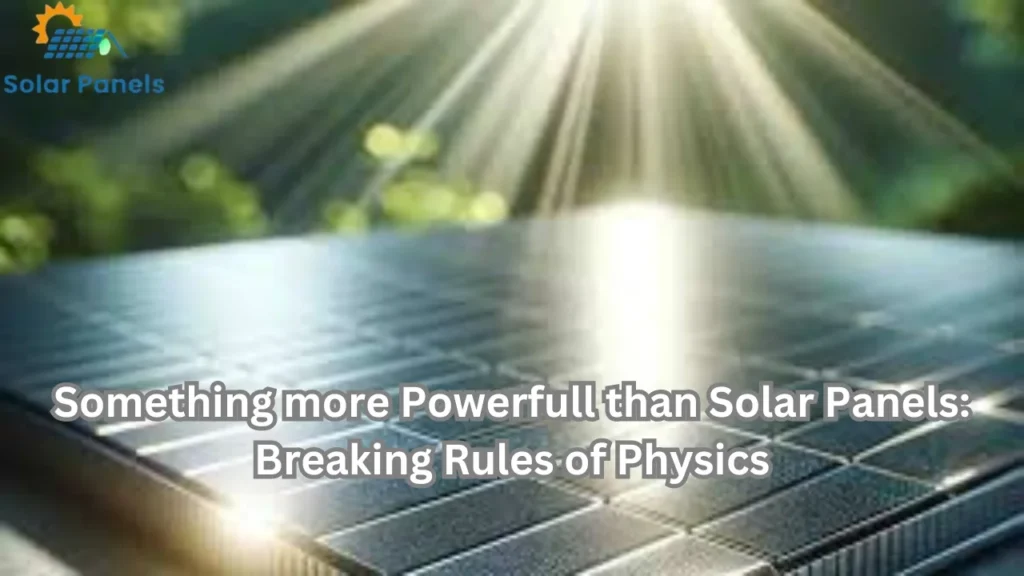 Something more Powerfull than Solar Panels: Breaking Rules of Physics