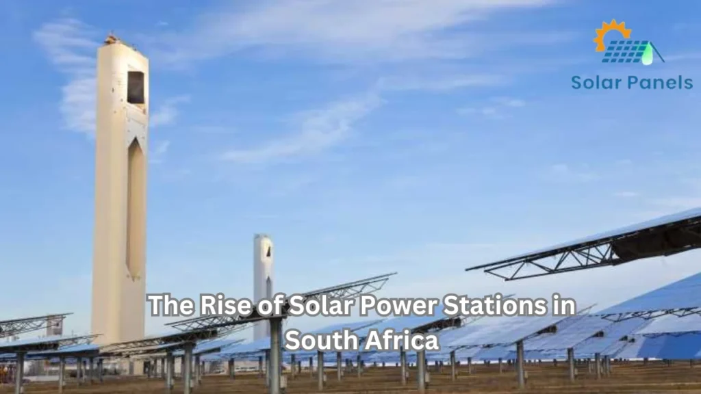 The Rise of Solar Power Stations in South Africa (2024)