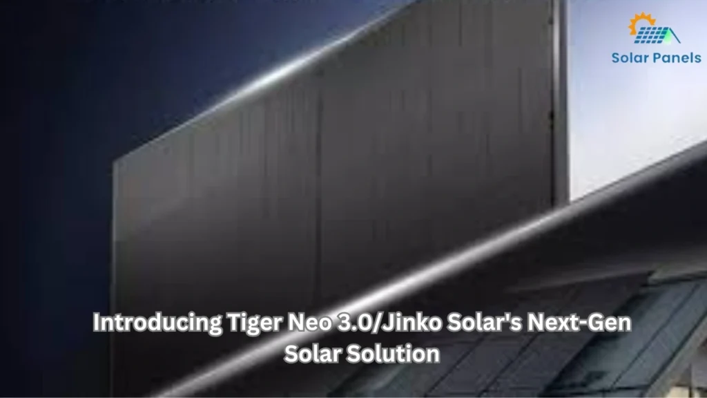 Introducing Tiger Neo 3.0/Jinko Solar’s Next-Gen Solar Solution