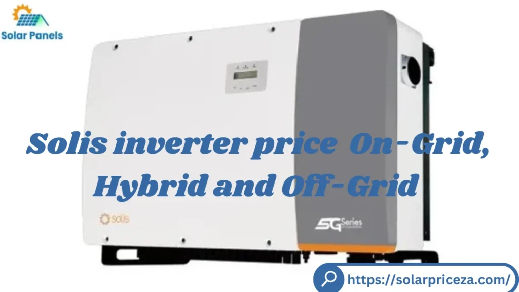 Solis inverter price in Pakistan: On-Grid, Hybrid and Off-Grid